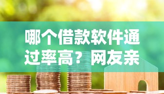 哪个借款软件通过率高？网友亲测8个怎么投诉贷款平台盘点