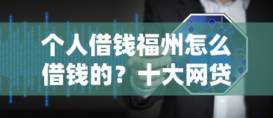 个人借钱福州怎么借钱的？十大网贷那些是正规平台推荐