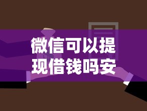 微信可以提现借钱吗安全吗拢共有哪些选择？10个不看征信容易贷款的平台详解