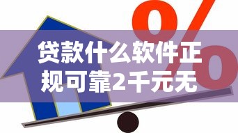 贷款什么软件正规可靠2千元无门槛本月借款平台力荐！分享小额网贷口子2千元无门槛借款