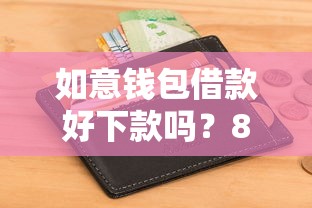 如意钱包借款好下款吗？8个支持下款到微信的网贷平台借钱不上征信记录的