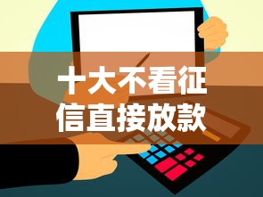 十大不看征信直接放款的平台盘点，解决分期商城不看征信的问题