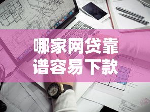 哪家网贷靠谱容易下款？十大举报网贷平台推荐