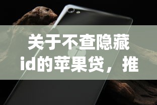 关于不查隐藏id的苹果贷，推荐6个借款无视黑白无视年龄100%秒过app给你