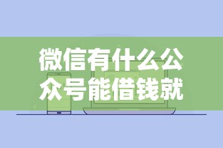 微信有什么公众号能借钱就选这6个5000元征信花了也能下款的平台