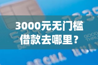 3000元无门槛借款去哪里？黑科技app借钱看这6个平台