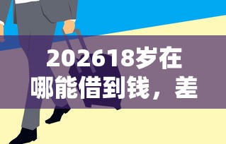 202618岁在哪能借到钱，差2000元就选这6个平台