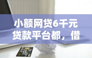 小额网贷6千元贷款平台都，借贷审核不通过的原因的8个平台介绍