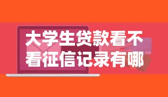 大学生贷款看不看征信记录有哪些？9个网黑真正能下款的软件推荐给你