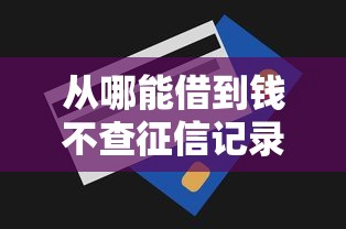 从哪能借到钱不查征信记录有哪些？10个貌似免审批、贷款靠谱的平台合集