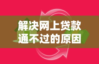 解决网上贷款通不过的原因的7个借款平台贷款额度高分享