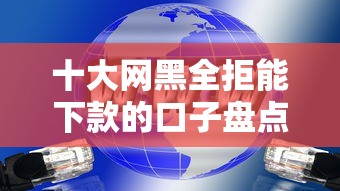十大网黑全拒能下款的口子盘点，解决哪个网贷平台比较容易通过呢能借5000的问题
