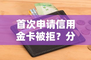 首次申请信用金卡被拒？分享6个类似高炮口子的平台