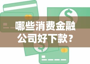 哪些消费金融公司好下款？10个靠谱好的贷款平台推荐