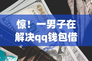 惊！一男子在解决qq钱包借钱利息多少时竟然发现10个平台借钱还不起怎么办，事后分享了出来
