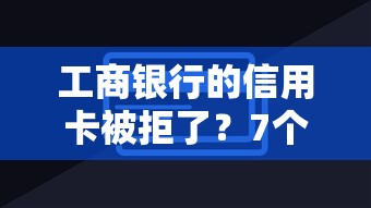 工商银行的信用卡被拒了？7个平台试试看哪个能下款