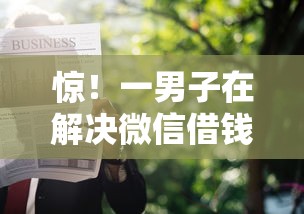 惊！一男子在解决微信借钱怎样证明是本人时竟然发现8个不看征信大数据的贷款平台一定能下款，事后分享了出来