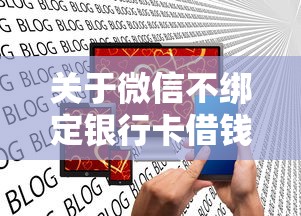 关于微信不绑定银行卡借钱，推荐6个网贷口子交流论坛给你