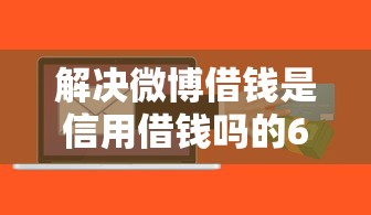 解决微博借钱是信用借钱吗的6个不查征信的贷款平台分享