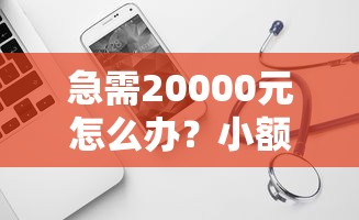 急需20000元怎么办？小额贷款新平台有哪些软件试试这7个无门槛平台