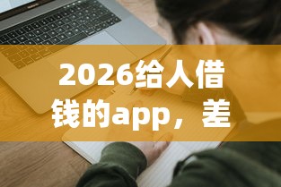 2026给人借钱的app，差1千元就选这5个平台