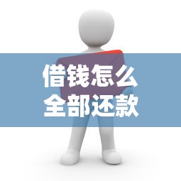 借钱怎么全部还款呢微信？这5个15天贷款平台值得一试