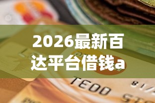 2026最新百达平台借钱app，总结十个征信逾期能贷款的正规平台！