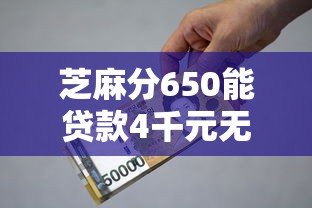 芝麻分650能贷款4千元无门槛本月借款平台力荐！分享小额网贷口子4千元无门槛借款
