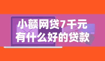 小额网贷7千元有什么好的贷款平台，微信借1000块钱的8个平台介绍