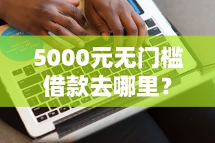 5000元无门槛借款去哪里？好的商城借钱看这8个平台