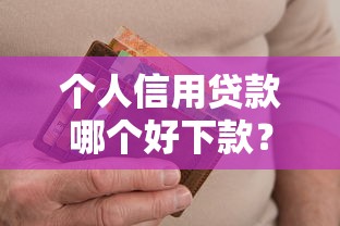 个人信用贷款哪个好下款？十个逾期也不怕的无视征信黑白100%秒下软件