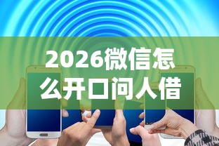 2026微信怎么开口问人借钱，差4千元就选这6个平台