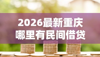 2026最新重庆哪里有民间借贷（支持支付宝），6个19岁贷款容易过审批的口子无私分享