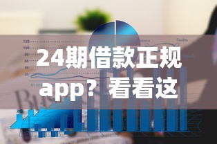 24期借款正规app？看看这6个贷款口子怎么样