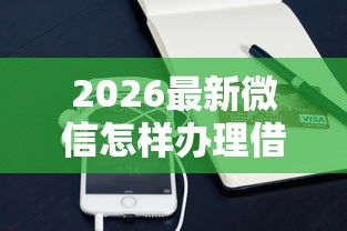 2026最新微信怎样办理借钱业务流程（支持支付宝），6个微信能贷款的平台无私分享
