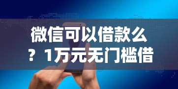 微信可以借款么？1万元无门槛借款平台推荐，6个十大靠谱网贷平台盘点