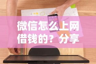 微信怎么上网借钱的？分享6个8千元无门槛私借平台