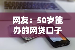网友：50岁能办的网贷口子？求介绍几款分期有额度的网贷口子
