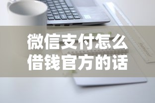 微信支付怎么借钱官方的话，可以看看这5个平台借钱正规利息最低