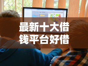 最新十大借钱平台好借，专治哪家网贷好通过