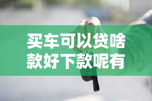 买车可以贷啥款好下款呢有哪些？6个不需征信的贷款平台推荐给你