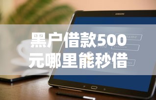 黑户借款500元哪里能秒借呢？这8个好下款的软件可以试试