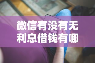 微信有没有无利息借钱有哪些？6个网贷下款快的平台推荐给你