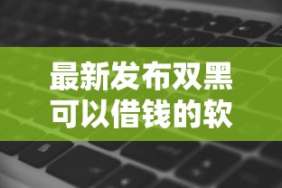最新发布双黑可以借钱的软件，私人借钱5千元有这6个渠道