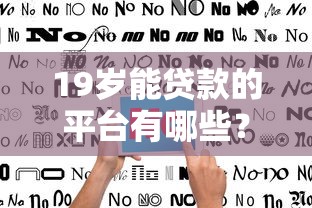 19岁能贷款的平台有哪些？7千元无门槛借款平台推荐，6个不看年龄征信负债的软件盘点