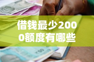 借钱最少2000额度有哪些？10个貌似免审批、贷款口子不要中介求推荐合集