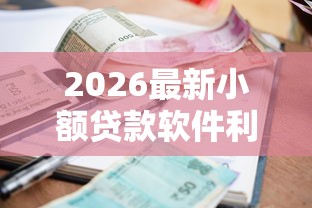 2026最新小额贷款软件利息低的，总结十个征信花贷款平台好下款！