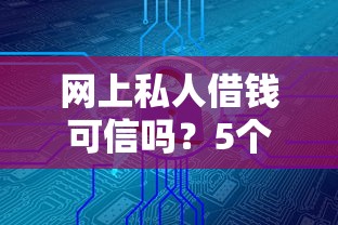 网上私人借钱可信吗？5个平台试试看哪个能下款