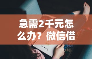 急需2千元怎么办？微信借钱不看证信直接打到微信试试这8个无门槛平台