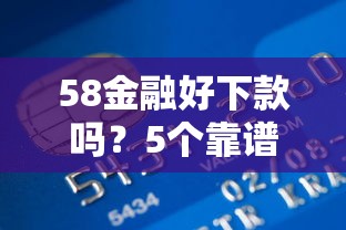 58金融好下款吗？5个靠谱贷款平台哪家好推荐